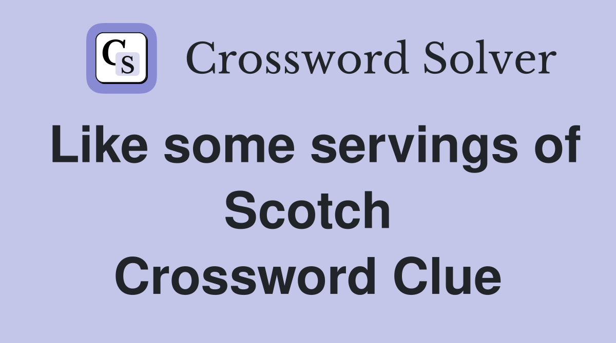 Like some servings of Scotch Crossword Clue