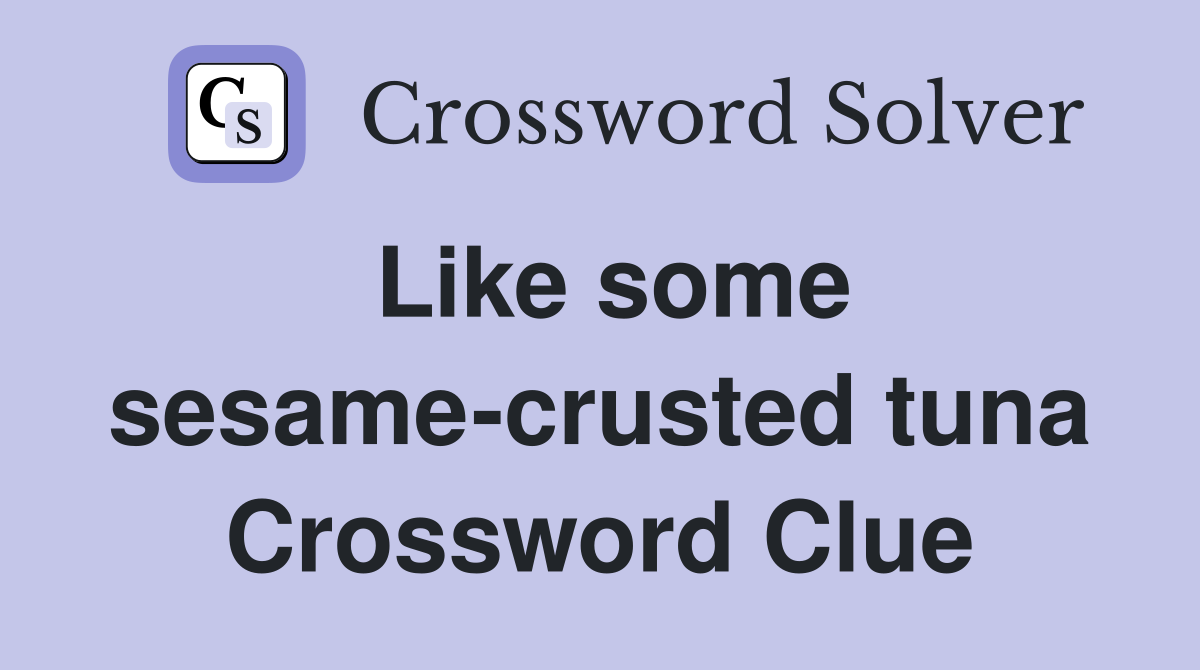 Like some sesame-crusted tuna Crossword Clue