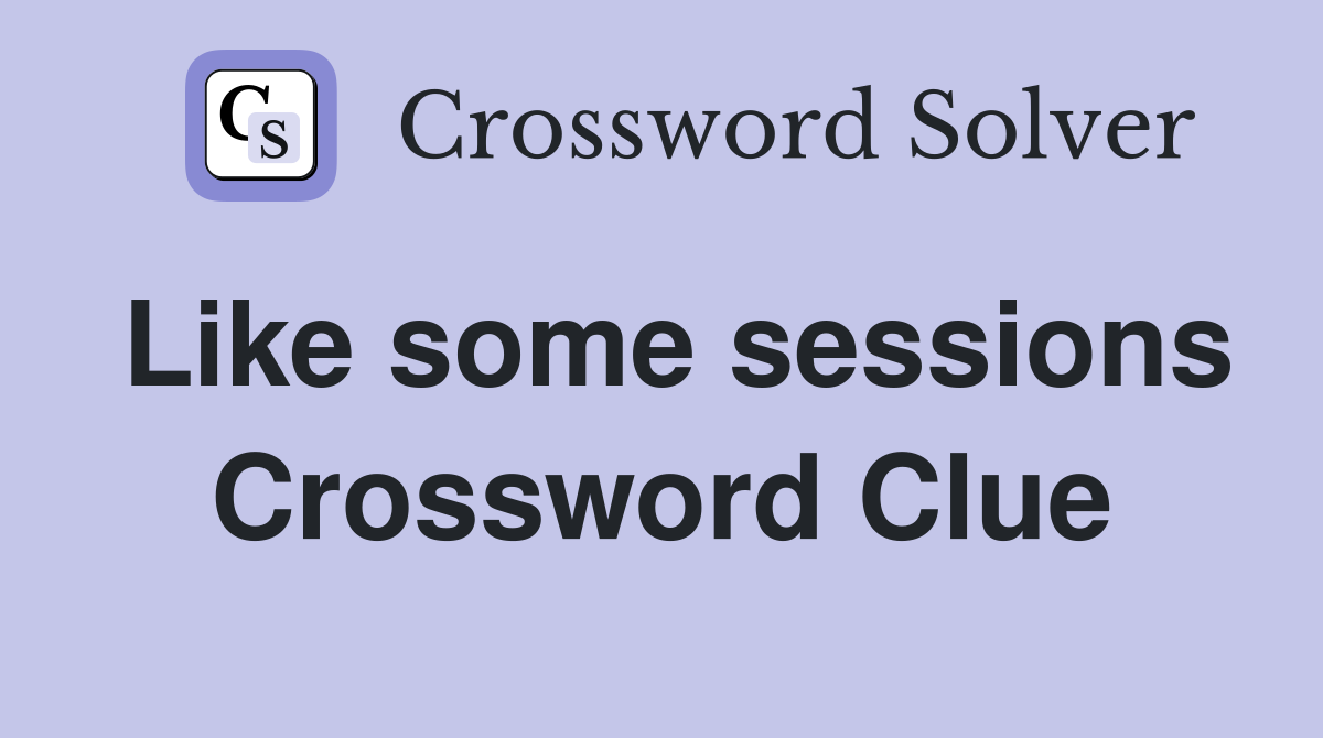 Like some sessions Crossword Clue