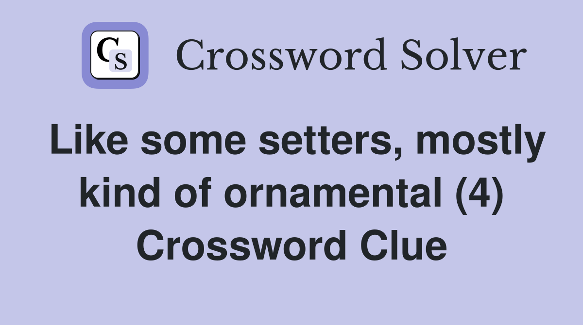 Like some setters, mostly kind of ornamental (4) Crossword Clue