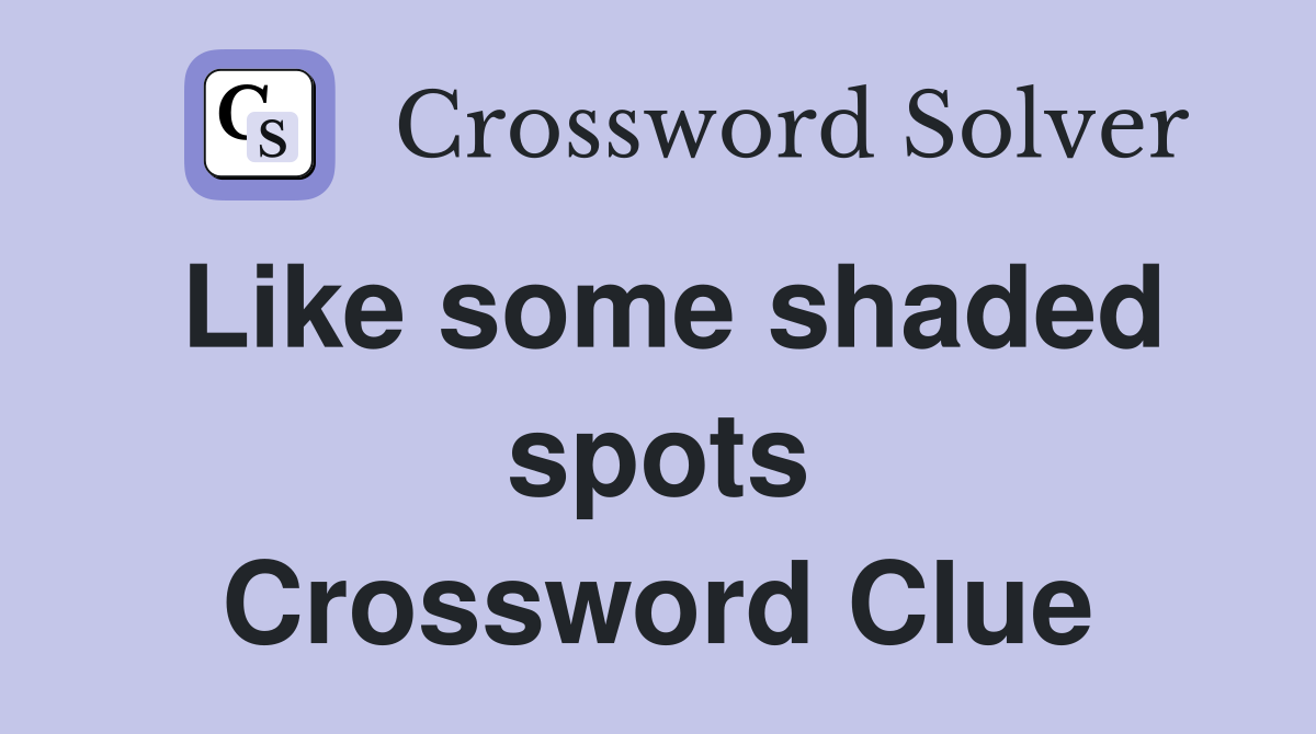 Like some shaded spots Crossword Clue