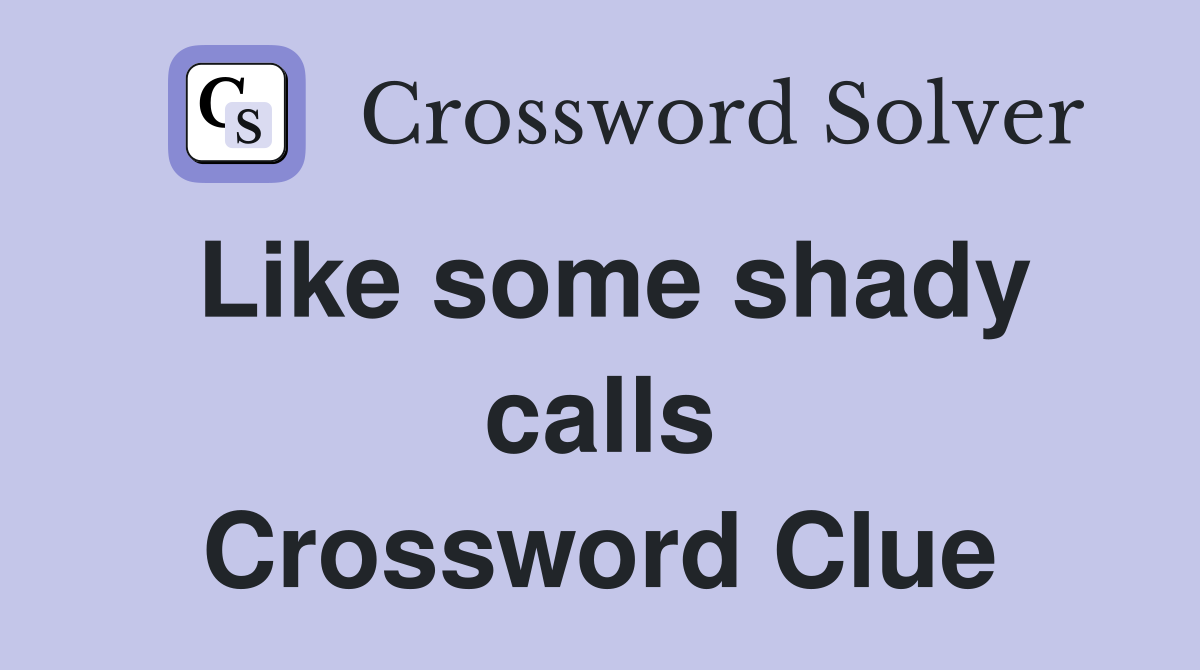 Like some shady calls Crossword Clue