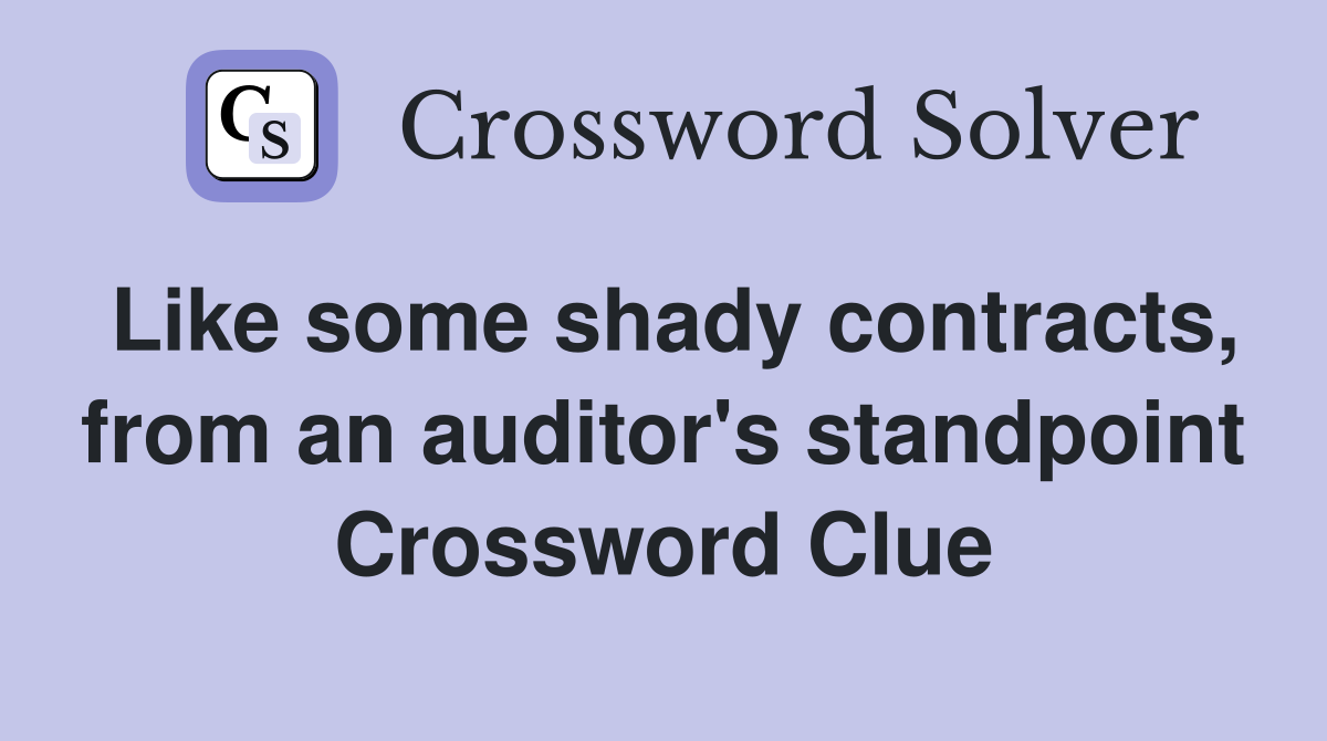 Like some shady contracts, from an auditor's standpoint Crossword Clue