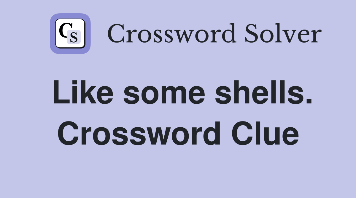 Like some shells. Crossword Clue