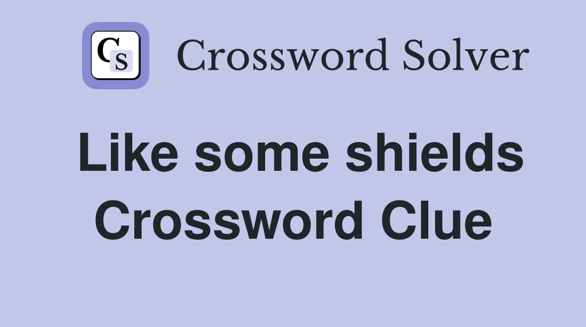 Like some shields Crossword Clue