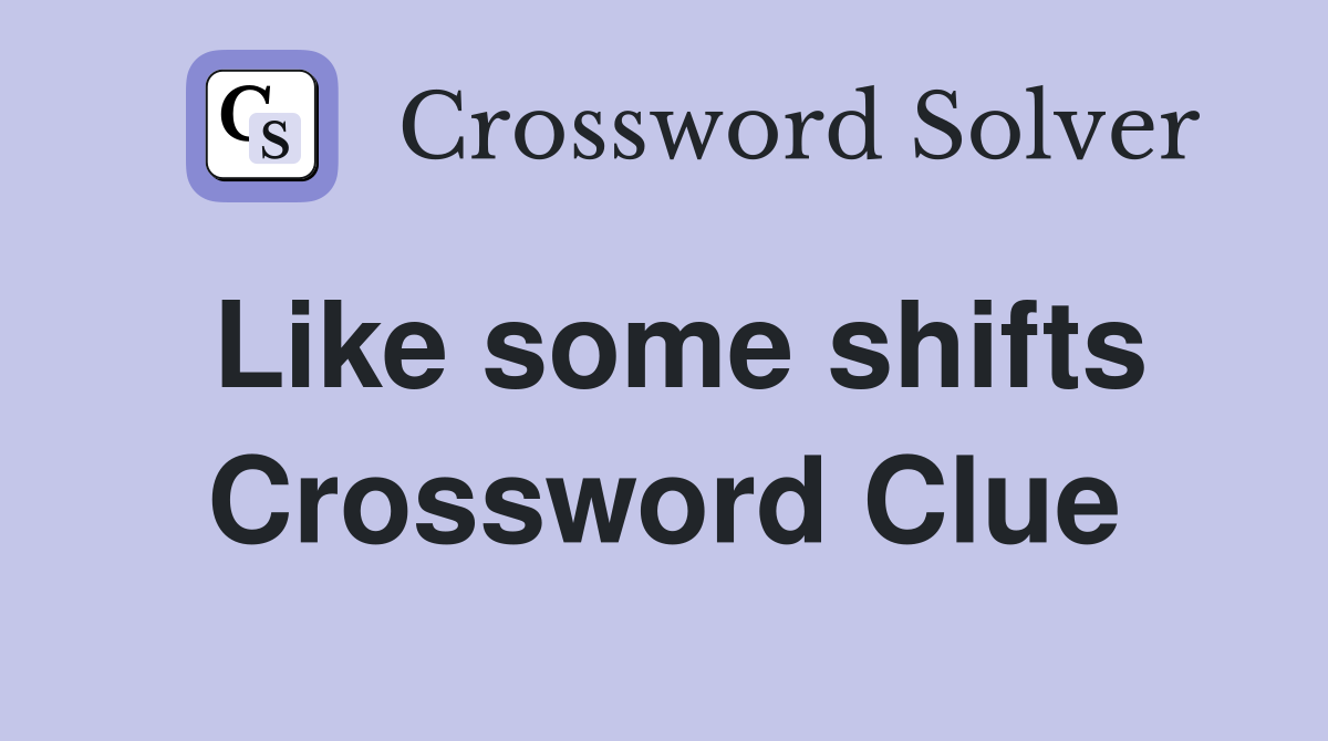 Like some shifts Crossword Clue