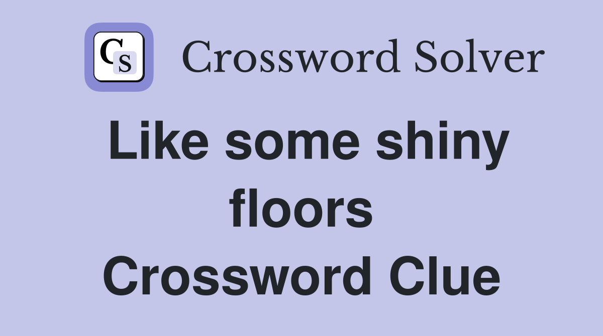 Like some shiny floors Crossword Clue