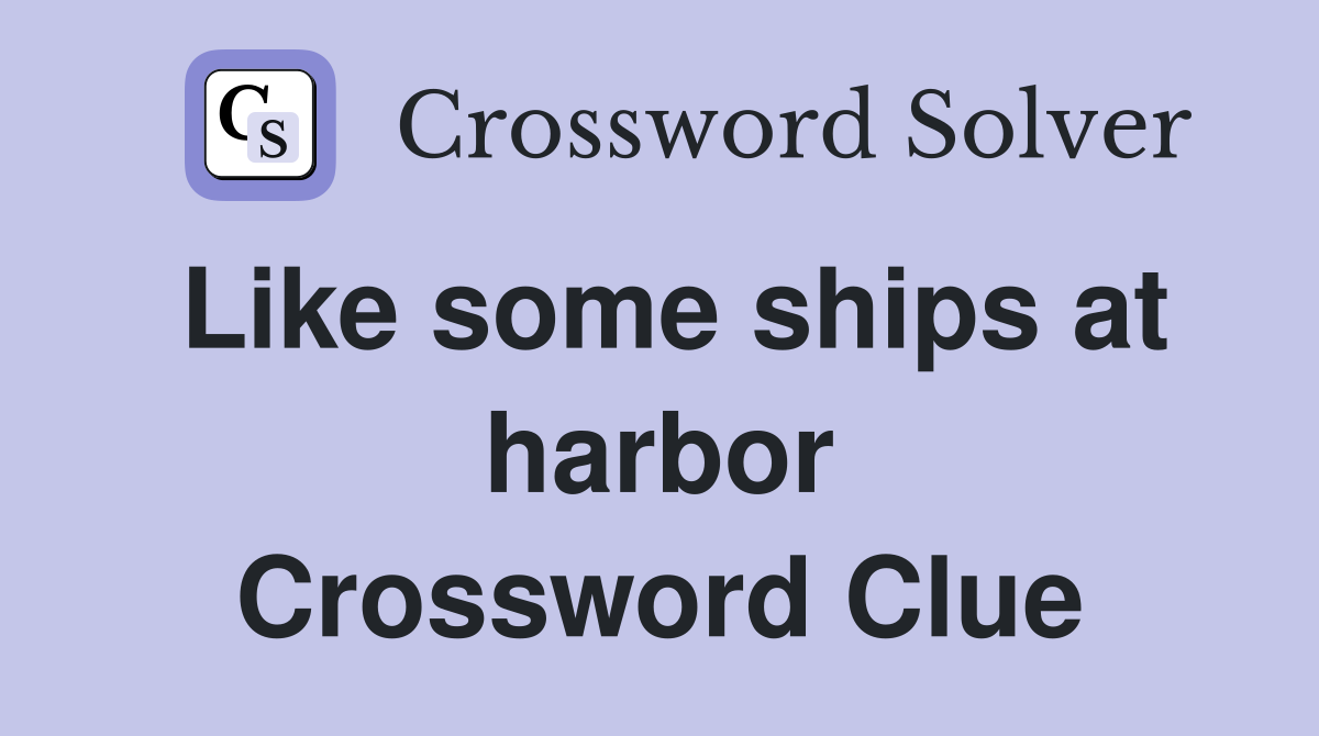 Like some ships at harbor Crossword Clue