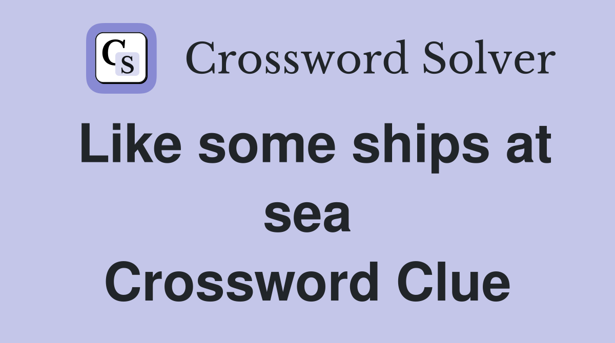 Like some ships at sea Crossword Clue