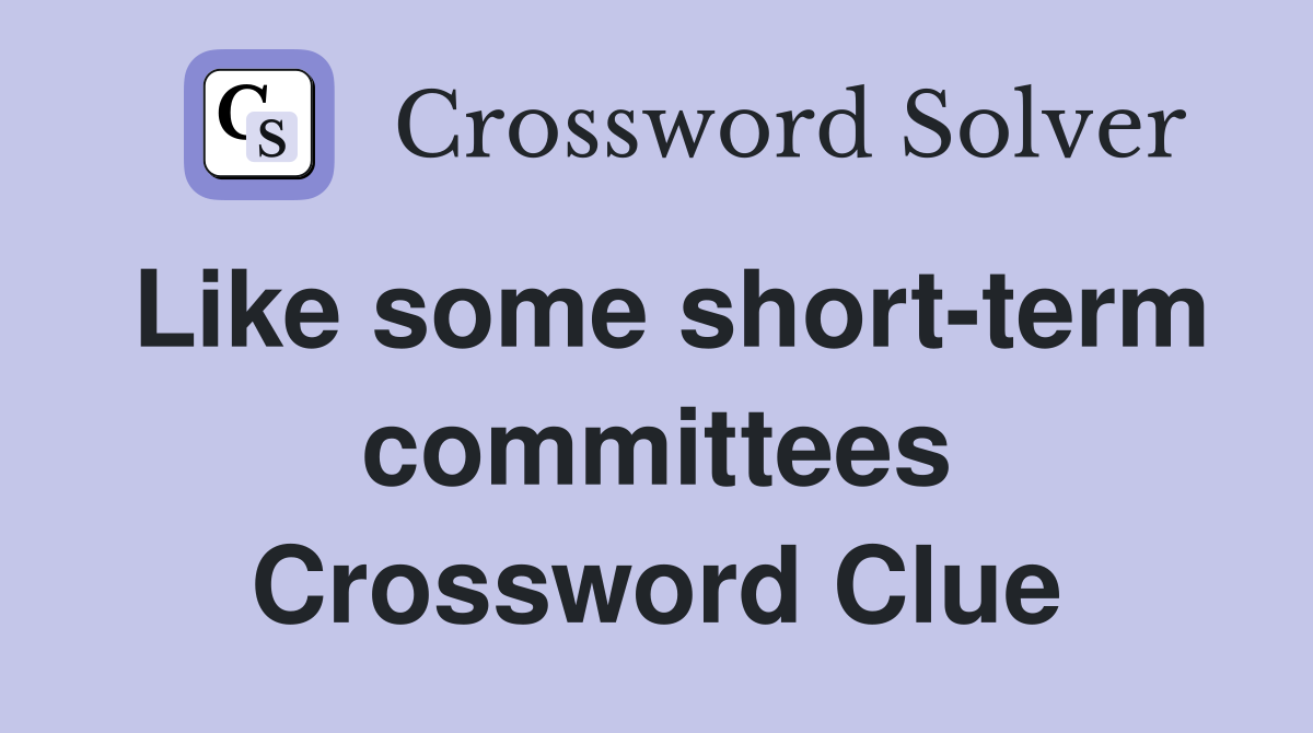 Like some short-term committees Crossword Clue