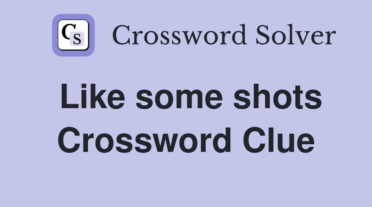 Like some shots Crossword Clue
