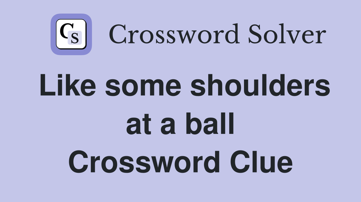 Like some shoulders at a ball Crossword Clue