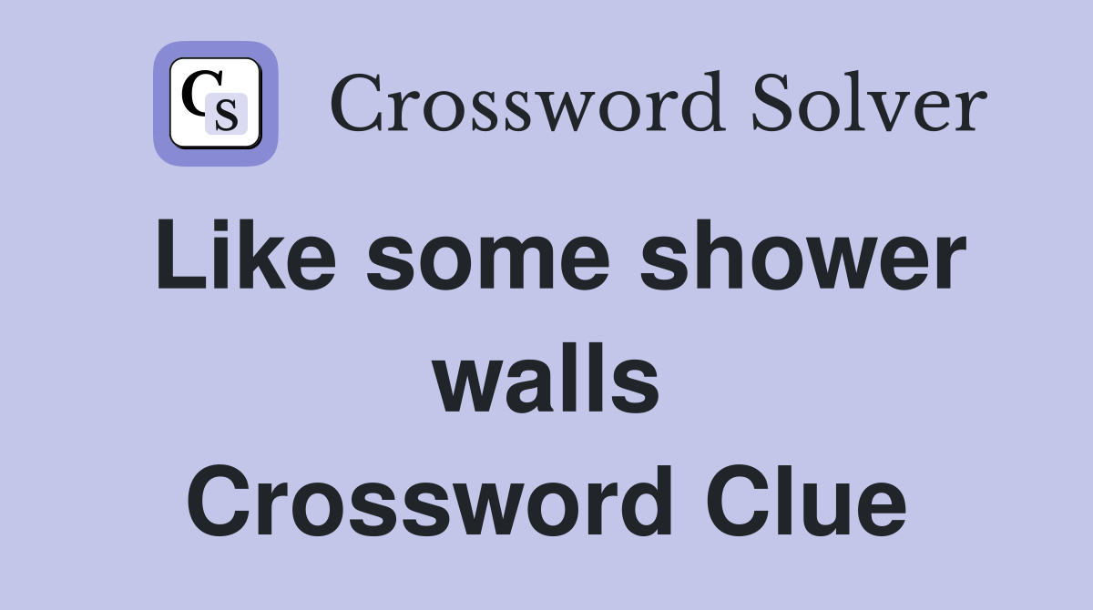 Like some shower walls Crossword Clue
