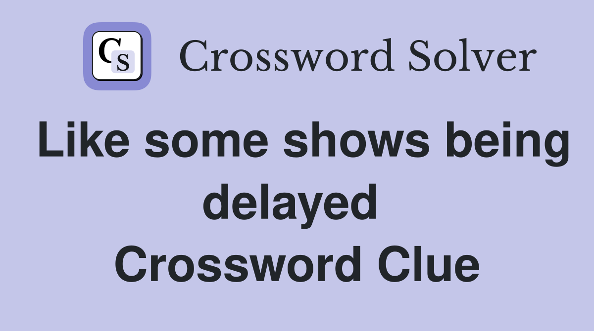 Like some shows being delayed  Crossword Clue