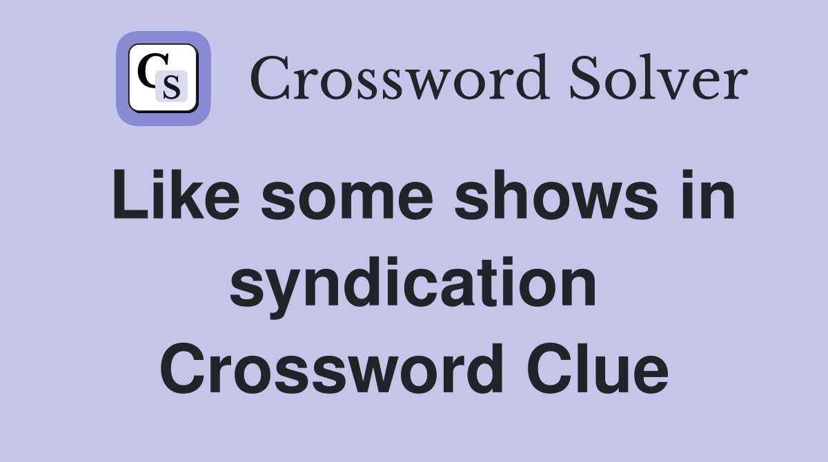 Like some shows in syndication Crossword Clue