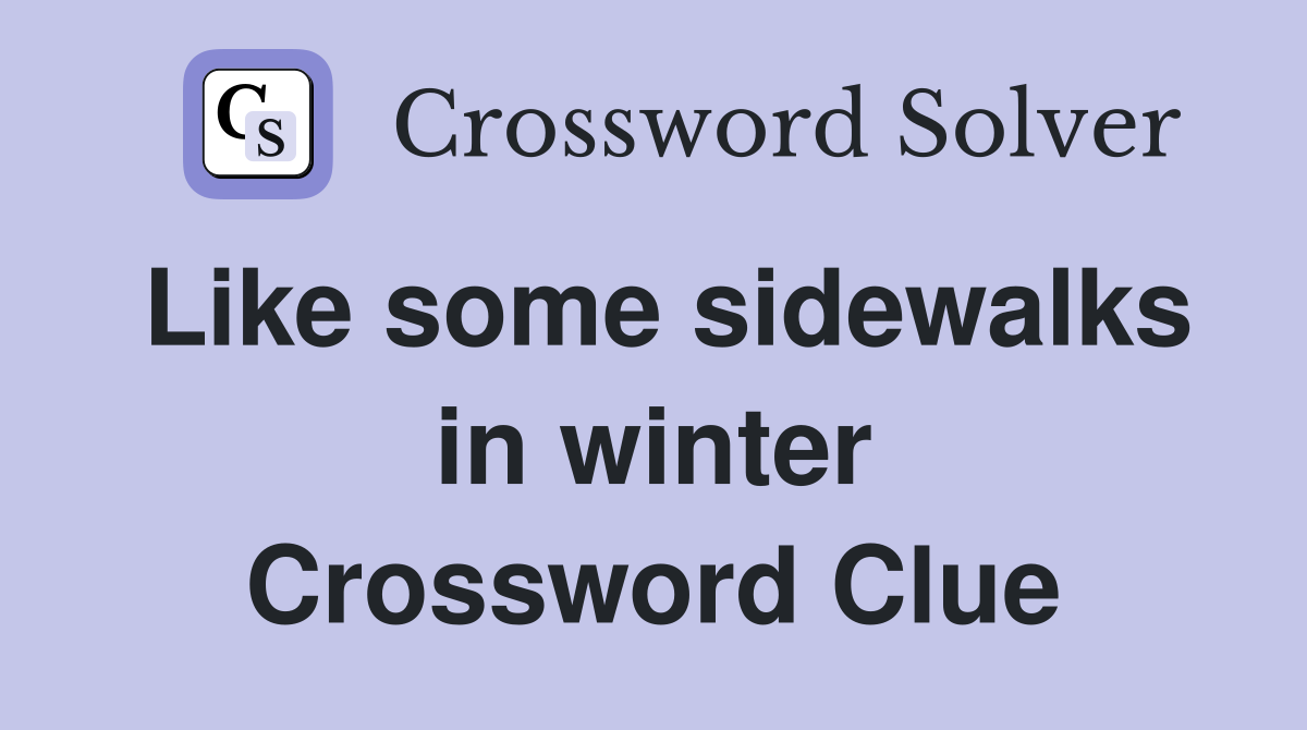 Like some sidewalks in winter Crossword Clue