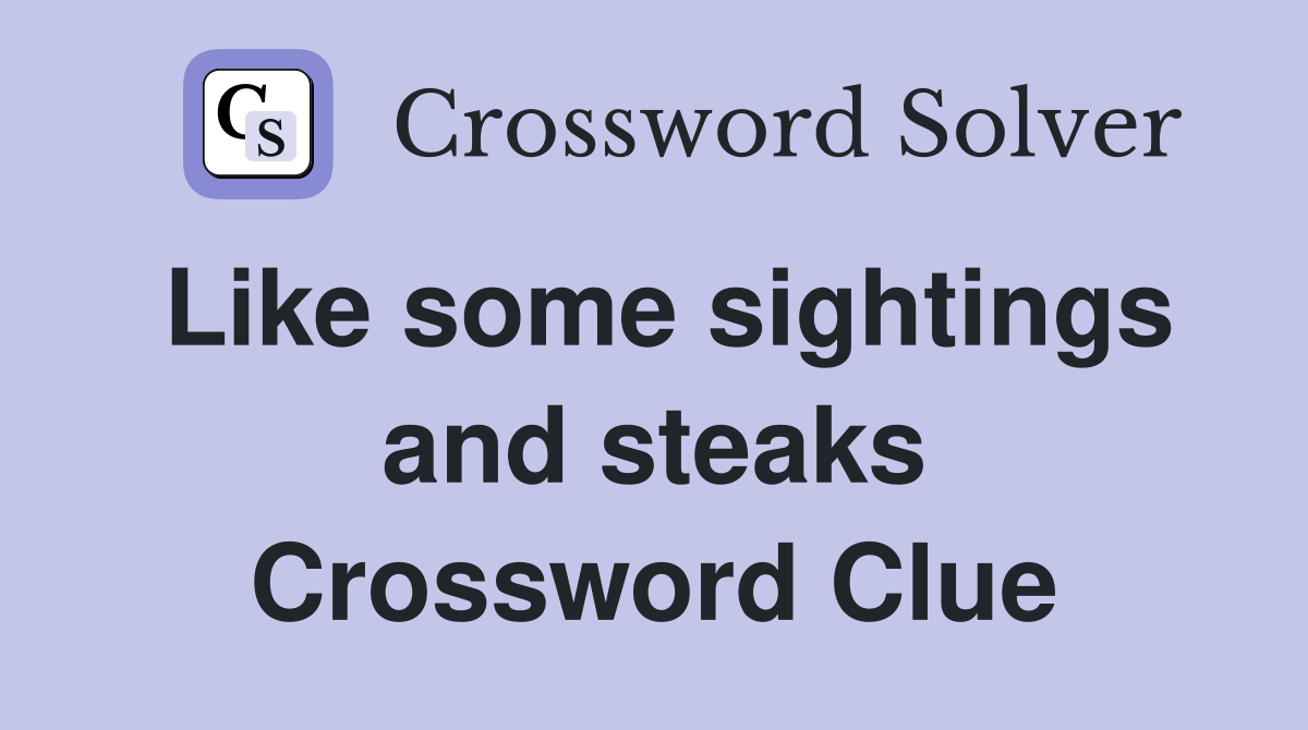 Like some sightings and steaks Crossword Clue