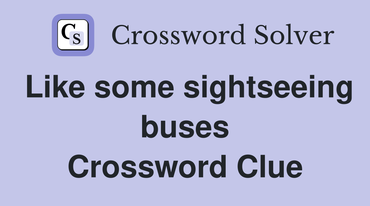 Like some sightseeing buses Crossword Clue