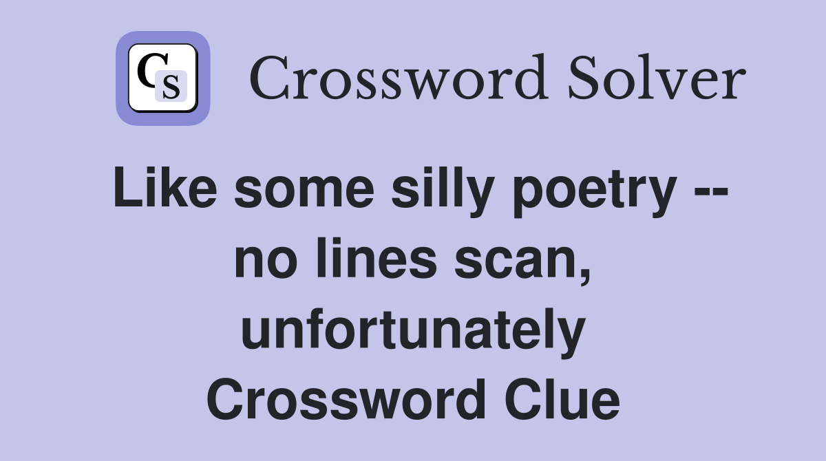 Like some silly poetry -- no lines scan, unfortunately Crossword Clue