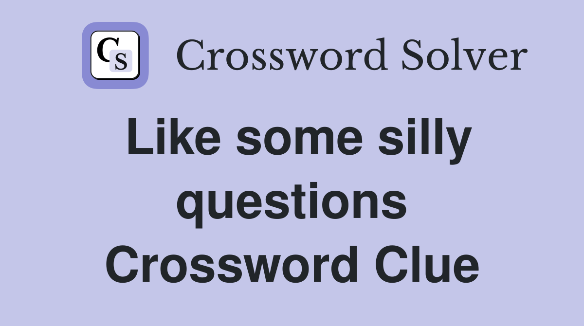 Like some silly questions Crossword Clue