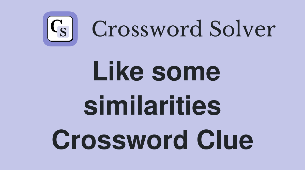 Like some similarities Crossword Clue