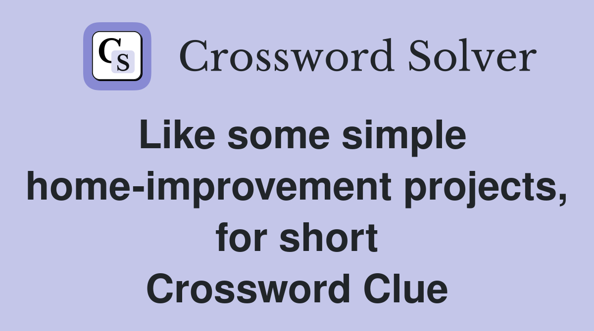 Like some simple home-improvement projects, for short Crossword Clue