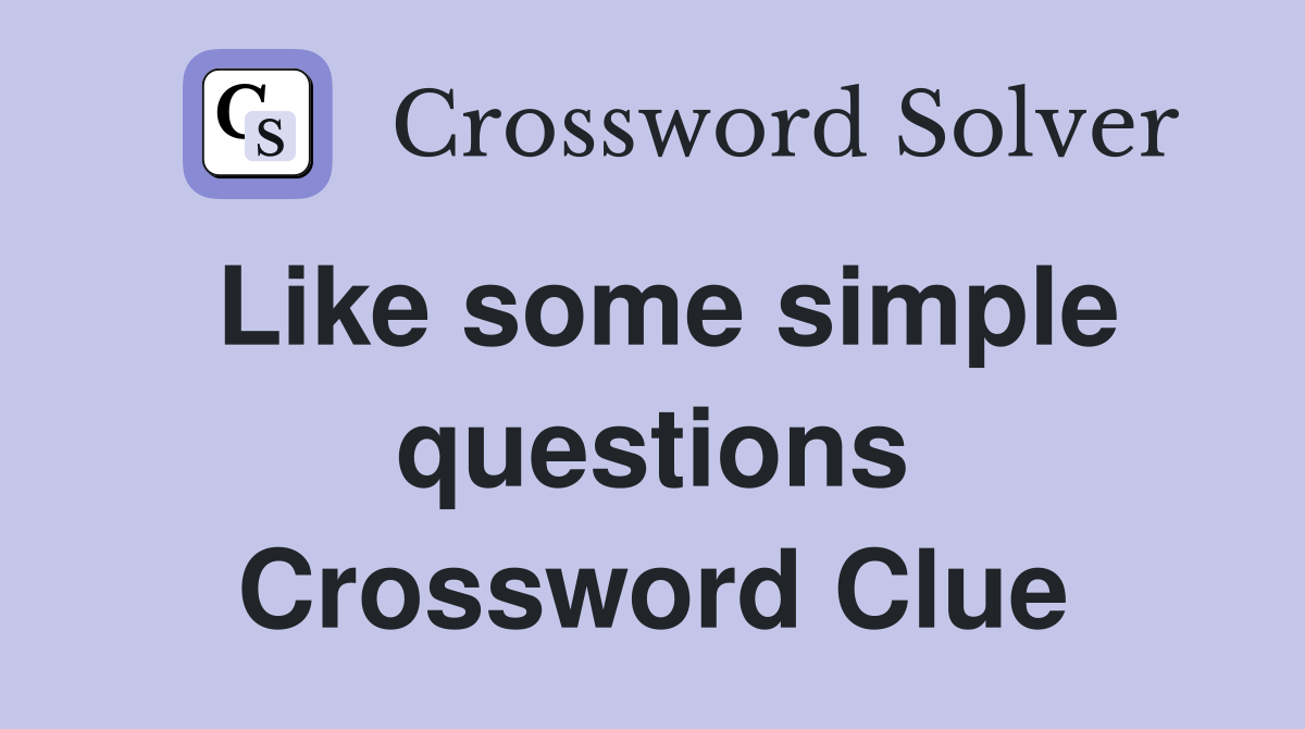 Like some simple questions Crossword Clue