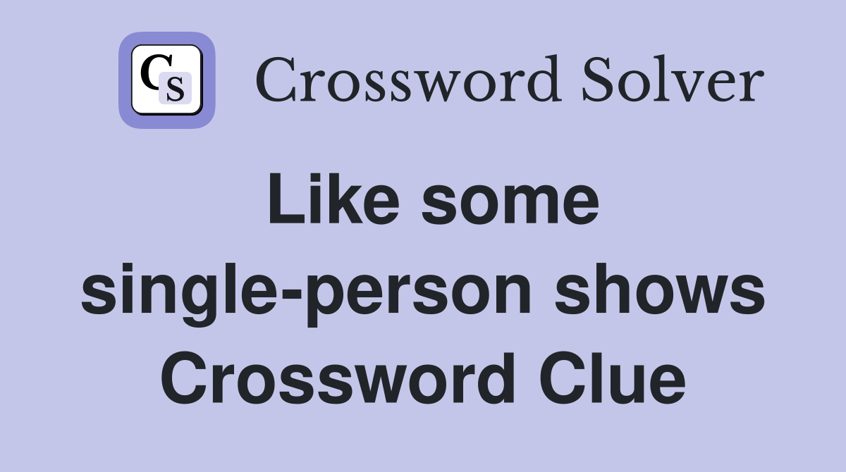 Like some single-person shows Crossword Clue