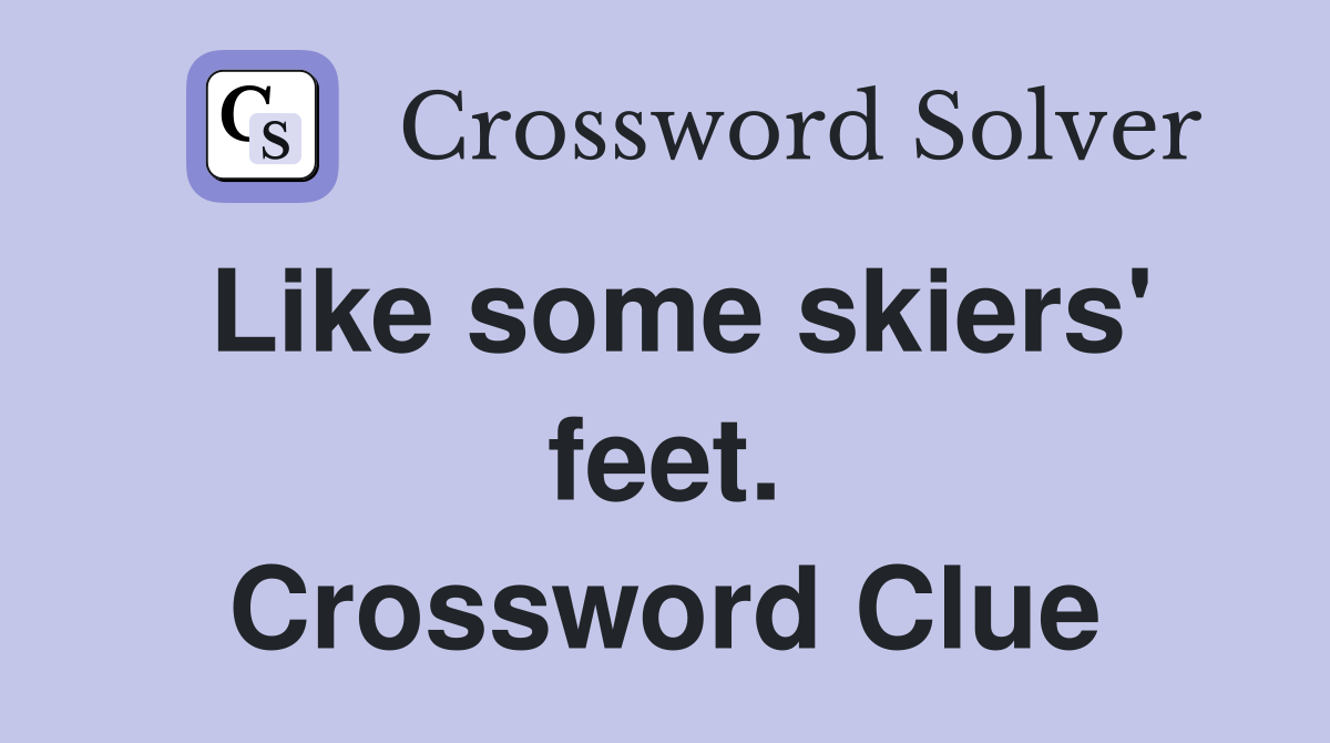 Like some skiers' feet. Crossword Clue