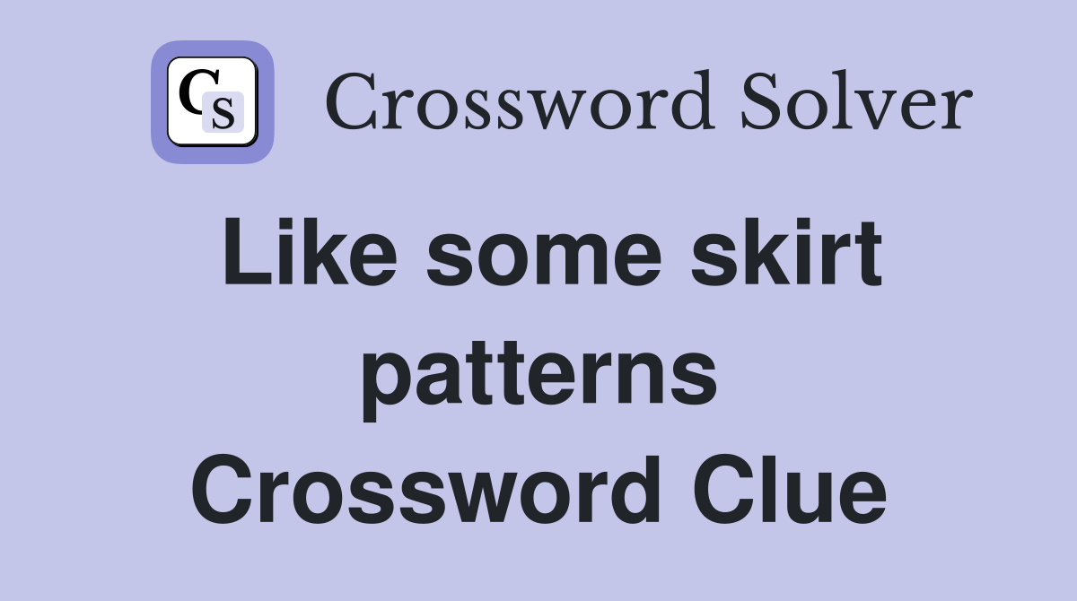 Like some skirt patterns Crossword Clue
