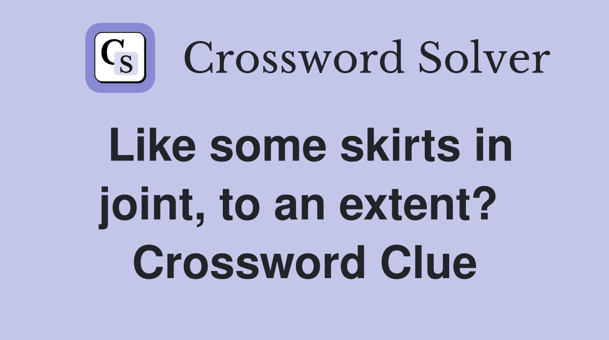 Like some skirts in joint, to an extent?  Crossword Clue