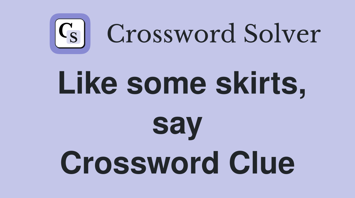Like some skirts, say Crossword Clue
