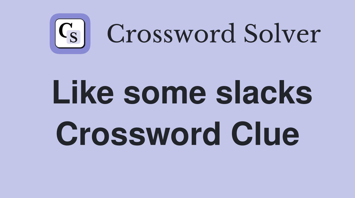 Like some slacks Crossword Clue