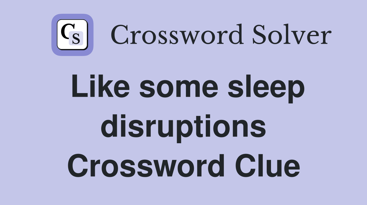 Like some sleep disruptions Crossword Clue
