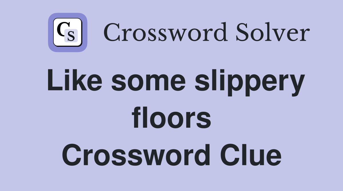 Like some slippery floors Crossword Clue