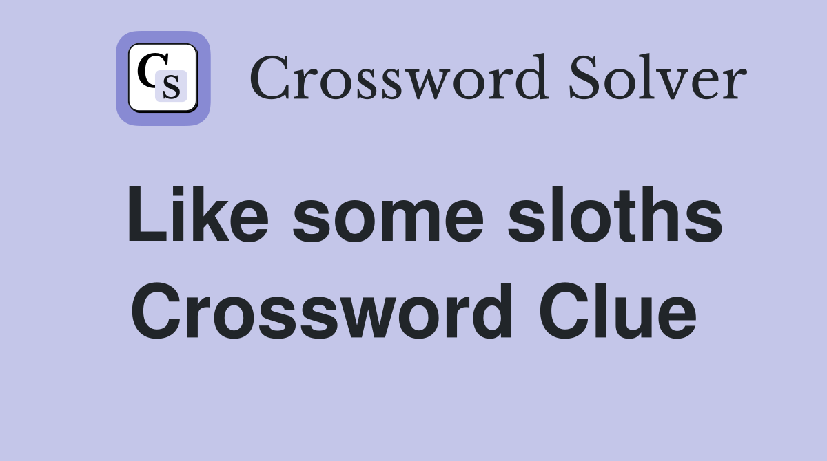 Like some sloths Crossword Clue