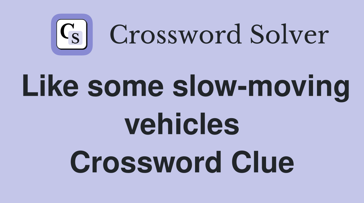 Like some slow-moving vehicles Crossword Clue