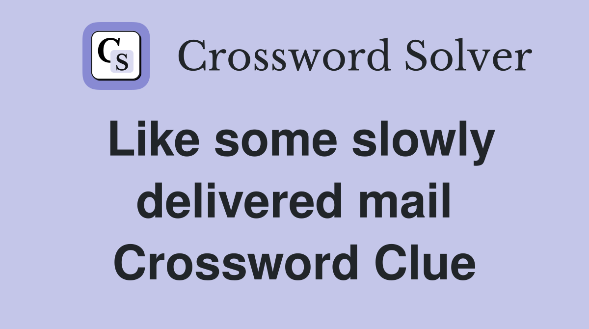 Like some slowly delivered mail Crossword Clue