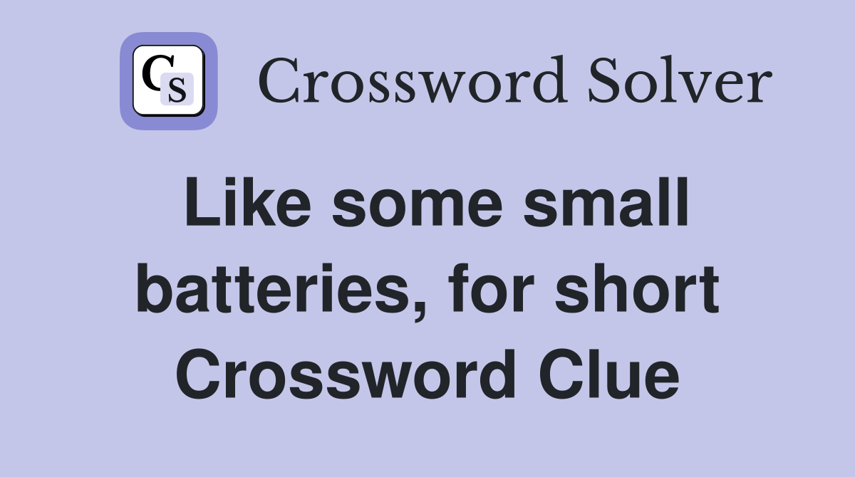 Like some small batteries, for short Crossword Clue