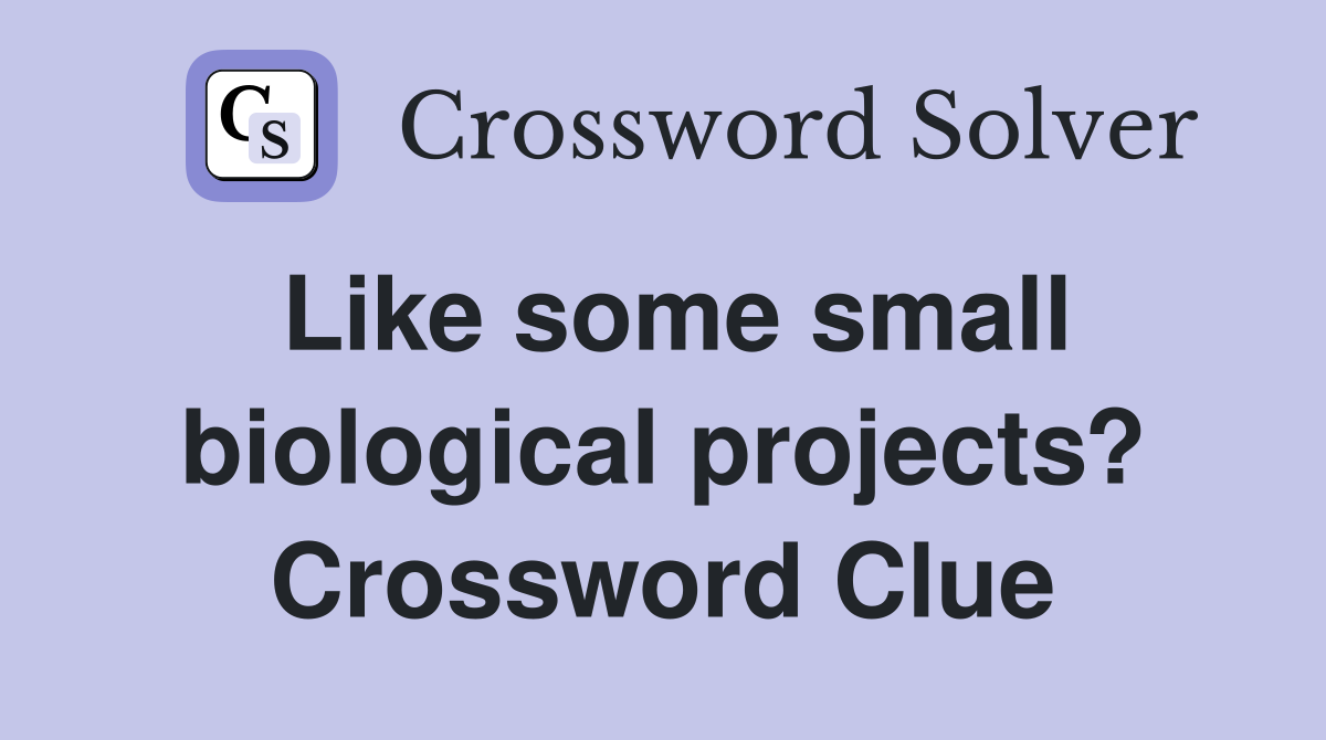 Like some small biological projects? Crossword Clue