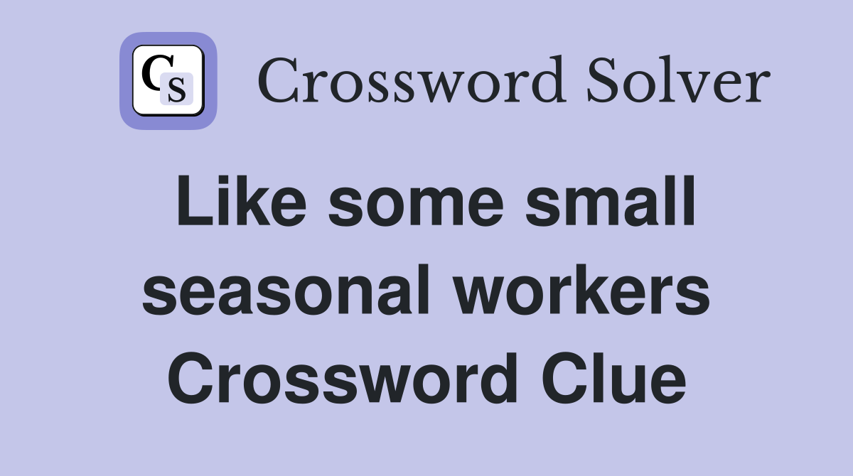 Like some small seasonal workers Crossword Clue