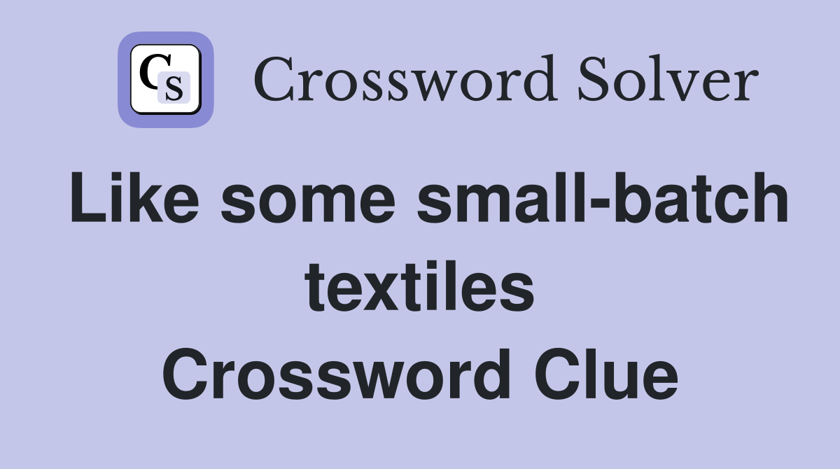 Like some small-batch textiles Crossword Clue
