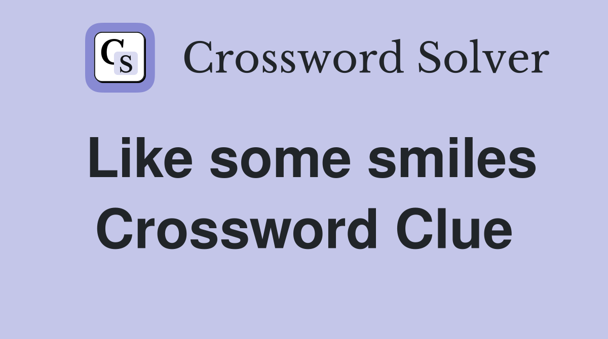 Like some smiles Crossword Clue