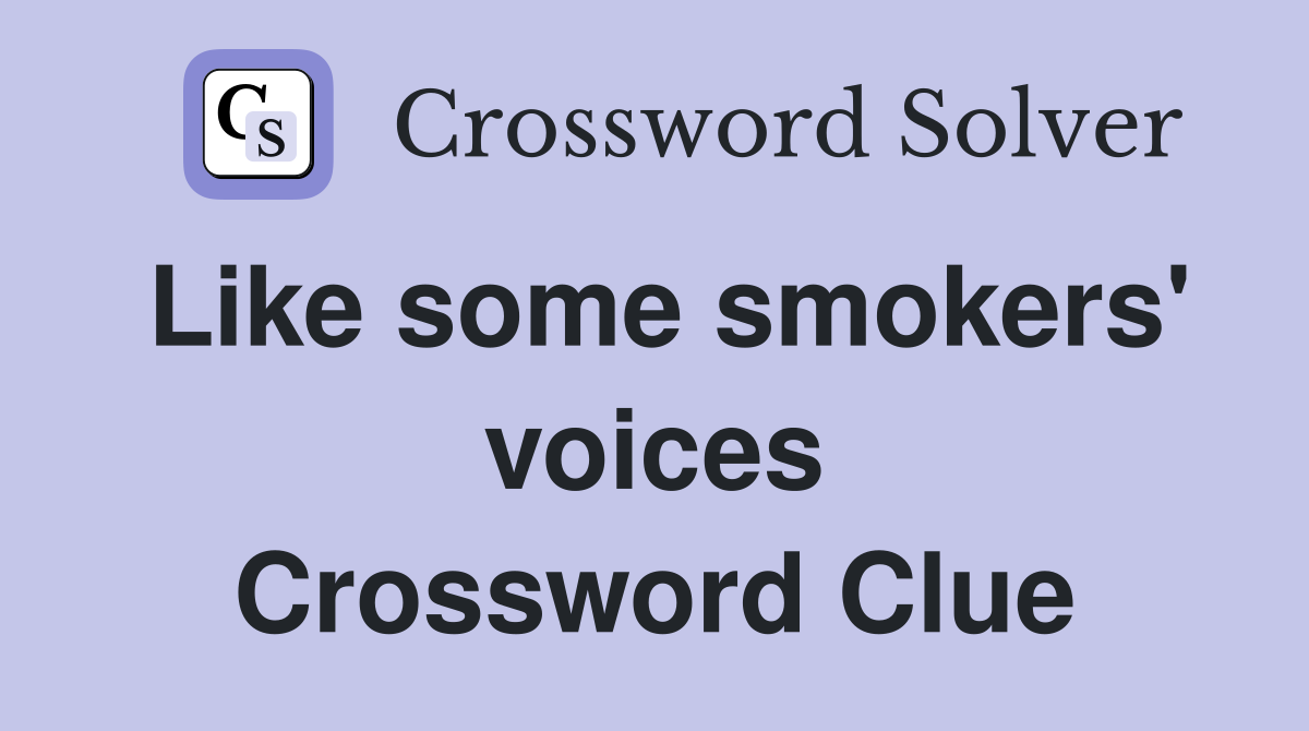 Like some smokers' voices Crossword Clue