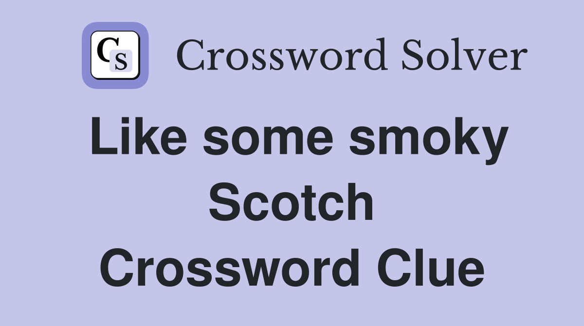 Like some smoky Scotch Crossword Clue
