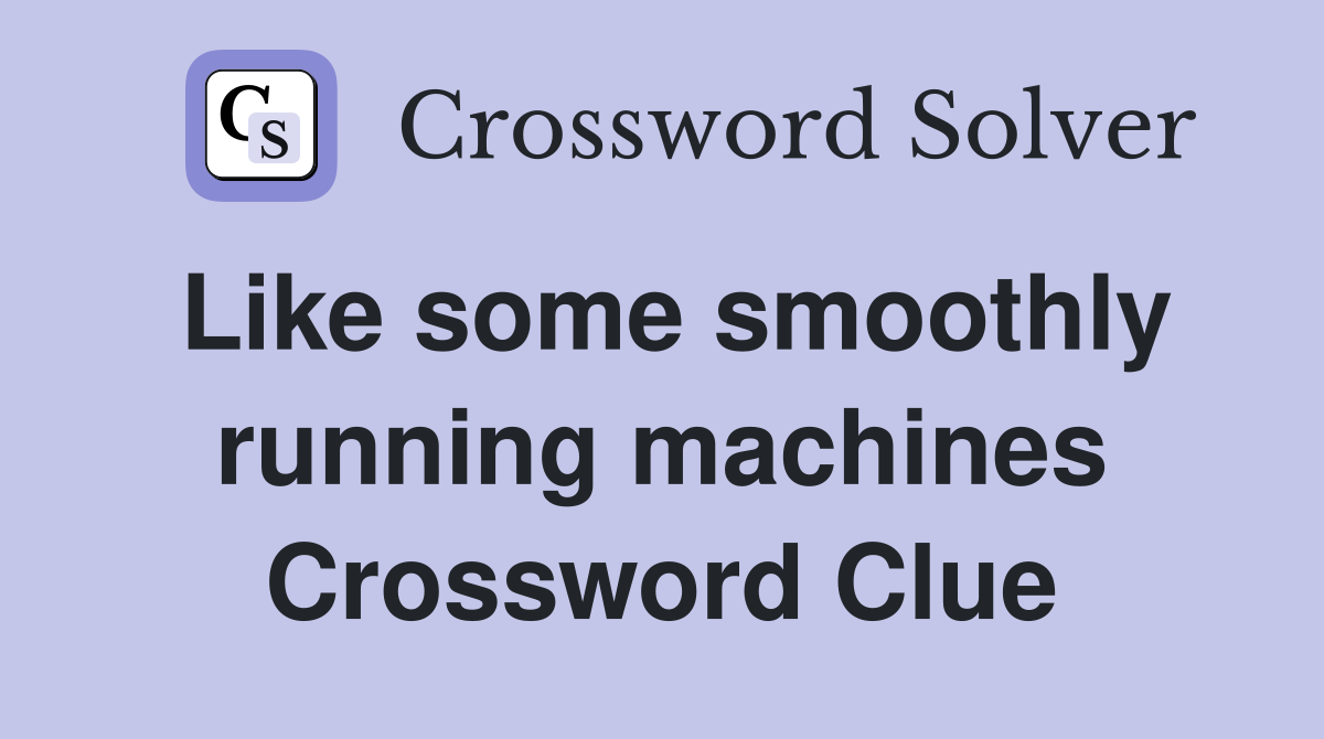 Like some smoothly running machines Crossword Clue