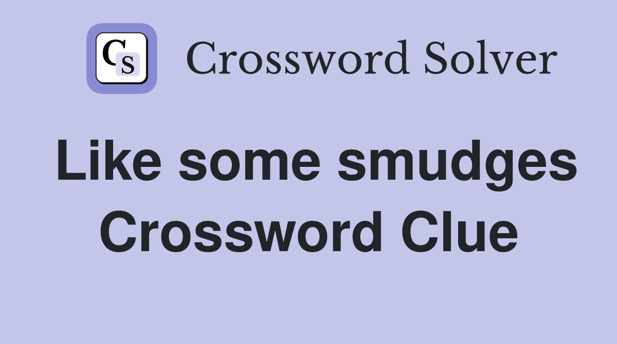 Like some smudges Crossword Clue