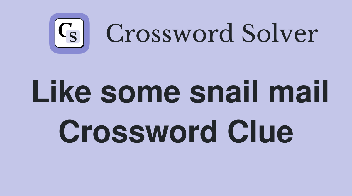 Like some snail mail Crossword Clue