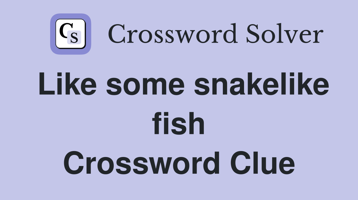 Like some snakelike fish Crossword Clue
