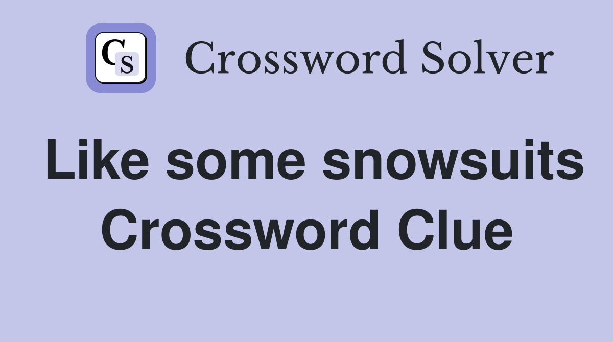 Like some snowsuits Crossword Clue